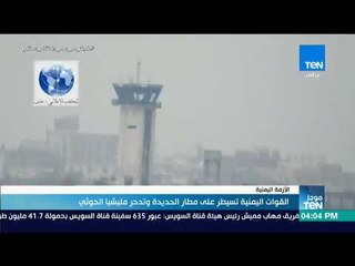 موجز TEN - القوات اليمنية تسيطر على مطار الحديدة وتدحر مليشيا الحوثي