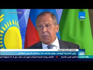 موجز TeN - وزير الخارجية الروسي: بوتين وترامب قد يجتمعان لتحسين العلاقات