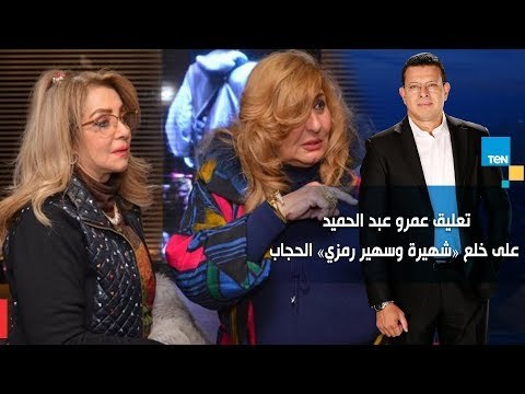 تعليق عمرو عبد الحميد على خلع شهيرة وسهير رمزي الحجاب إيه اللى حصل يعني