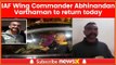 IAF Wing Commander Abhinandan Varthaman to Return Via Wagah Border Today