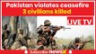 Jammu and Kashmir: Pakistan violates ceasefire near LoC, 3 civilians killed, heavy shelling reported