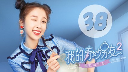 【ENG SUB】我的奇妙男友2之恋恋不忘 38 | My Amazing Boyfriend II EP38（Mike Angelo、虞书欣主演）