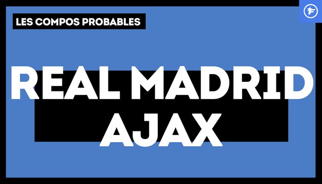 Real Madrid - Ajax Amsterdam : les compositions probables