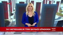 261 Metrelik Dev Türk Bayrağı Göndere Çekildi