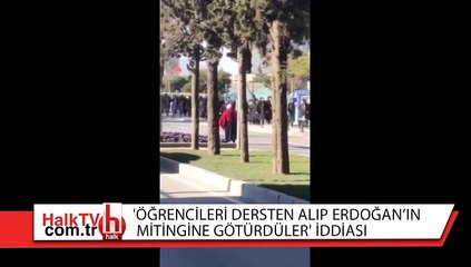 'Öğrencileri dersten alıp Erdoğan’ın mitingine götürdüler' iddiası