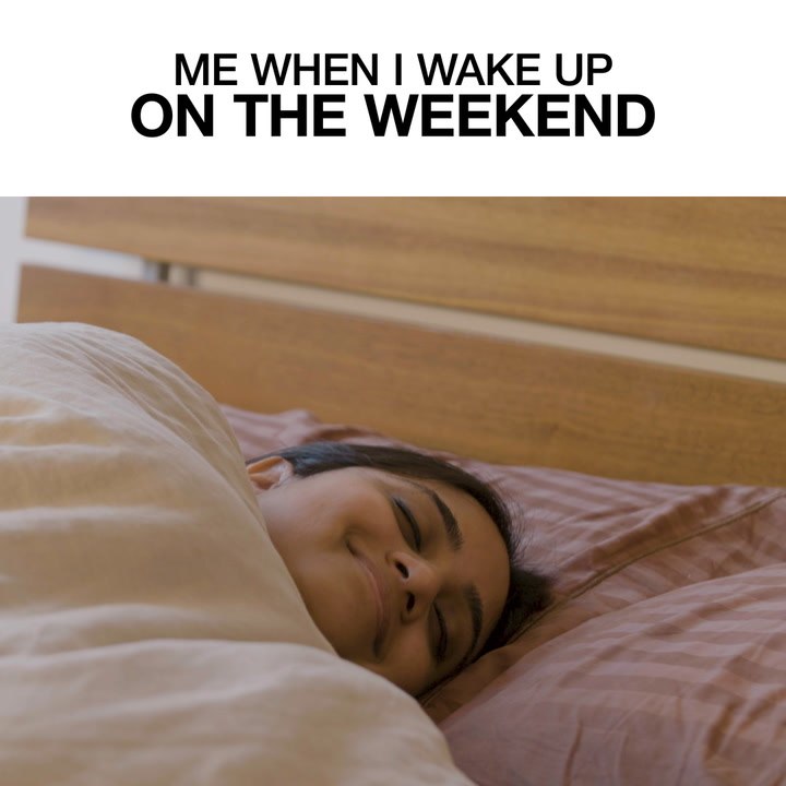 Me When I Wake Up On The Weekend