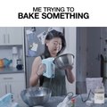 Me Trying To Bake Something