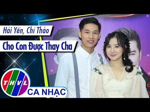Cho Con Được Thay Cha - Hải Yến, Chí Thảo