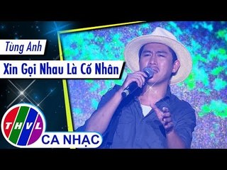 Xin Gọi Nhau Là Cố Nhân - Tùng Anh