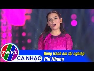 Đừng Trách Em Tội Nghiệp - Phi Nhung