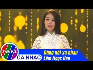 Đừng Nói Xa Nhau - Lâm Ngọc Hoa
