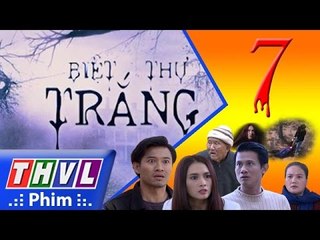 THVL | Biệt thự trắng - Tập 7