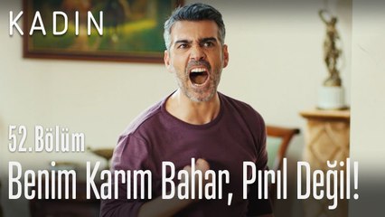 Benim karım Bahar, Pırıl değil! - Kadın 52. Bölüm