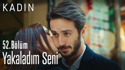 Yakaladım seni - Kadın 52. Bölüm