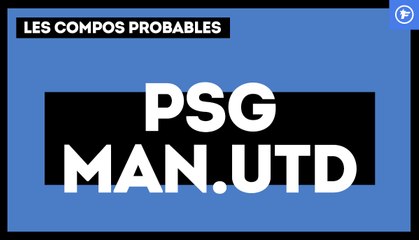 Les compositions probables de PSG - Manchester United