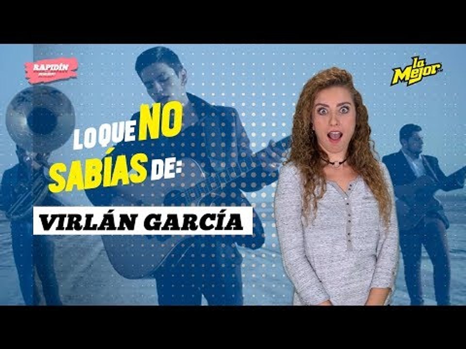 Esto es lo que no sabías de Virlán García