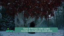 Game of Thrones- trailer quebra recordes de visualização mundo afora