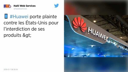 Huawei contre-attaque et porte plainte contre les États-Unis