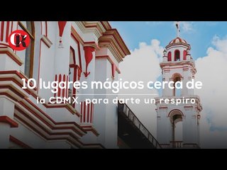 10 lugares mágicos cerca de la CDMX, para darte un respiro.