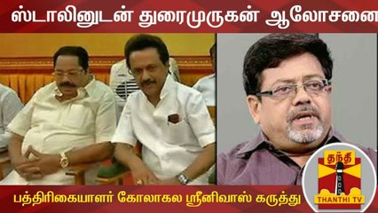 ஸ்டாலினுடன் துரைமுருகன் ஆலோசனை - மூத்த பத்திரிகையாளர் கோலாகல ஸ்ரீனிவாஸ் கருத்து