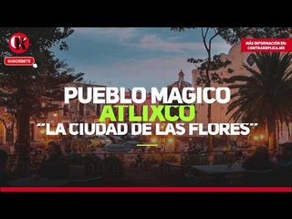 Atlixco, Pueblo Mágico "La Ciudad de las Flores"