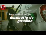 Recomendaciones por desabasto de gasolina.