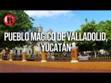 Pueblo Mágico de Valladolid, Yucatán