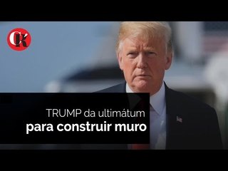 TRUMP da ultimátum para construir muro