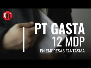 PT gasta 12 mdp en empresas fantasma