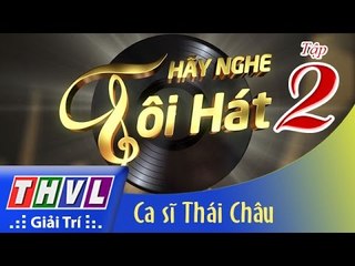 THVL | Hãy nghe tôi hát - Tập 2: Ca sĩ Thái Châu