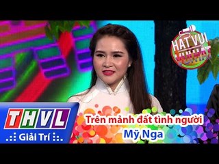 THVL | Hát vui - Vui hát: Tập 4 | Trên mảnh đất tình người - Mỹ Nga