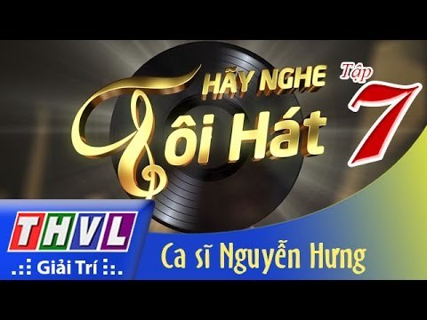 THVL | Hãy nghe tôi hát - Tập 7: Ca sĩ Nguyễn Hưng