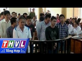 THVL | Xét xử sơ thẩm 15 đối tượng về tội “Giết người” tại An Giang