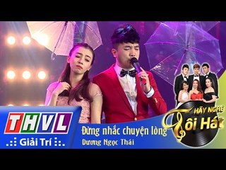 THVL | Hãy nghe tôi hát - Tập 10: Đừng nhắc chuyện lòng - Dương Ngọc Thái