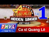 THVL l Ca sĩ giấu mặt 2015 - Tập 1: Ca sĩ Quang Lê