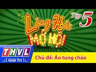 THVL | Làng hài mở hội - Tập 5: Ảo tung chảo