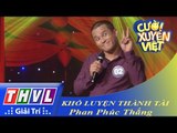 THVL | Cười xuyên Việt 2015 - Vòng chung kết 1: Khổ luyện thành tài - Phan Phúc Thắng