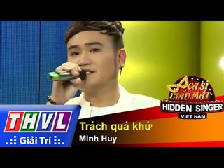 THVL | Ca sĩ giấu mặt 2015 - Tập 6: Trách quá khứ - Minh Huy