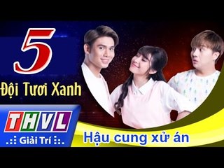 THVL | Cùng nhau tỏa sáng 2015 - Tập 5: Hậu cung xử án - Đội Tươi Xanh