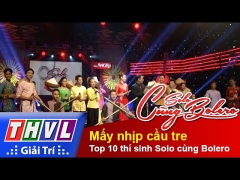 THVL | Solo cùng Bolero 2014 - Chung kết 2: Top 10 thí sinh Solo cùng Bolero - Mấy nhịp cầu tre