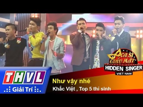 THVL | Ca sĩ giấu mặt 2015 - Tập 8: Ca sĩ Khắc Việt | Như vậy nhé - Khắc Việt, Top 5 thí sinh