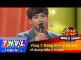 THVL | Ca sĩ giấu mặt 2015 - Tập 13: Ca sĩ Hồ Quang Hiếu | Vòng 1: Đừng buông tay anh