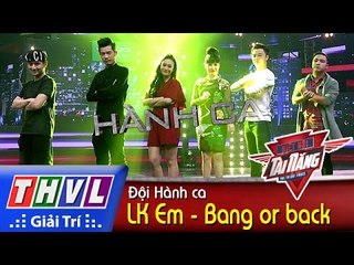THVL | Biệt đội tài năng - Tập 6: LK Em, Bang or back - Đội Hành ca