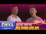 THVL | Người hát tình ca - Tập 6: Bài tango cho em – Ngọc Đức, Minh Triết