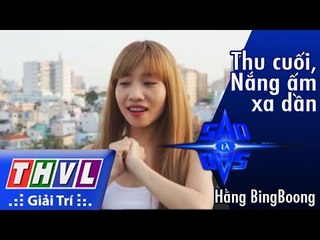 THVL l Sao là sao: Tập 1 - Liên khúc Thu cuối, Em của ngày hôm qua: Hằng BingBoong