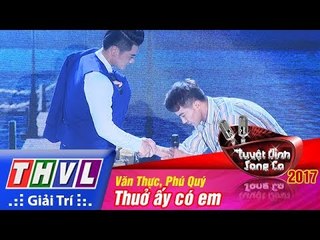 THVL | Tuyệt đỉnh song ca 2017- Tập 11[4]: Liên khúc Thuở ấy có em - Văn Thực, Phú Quý