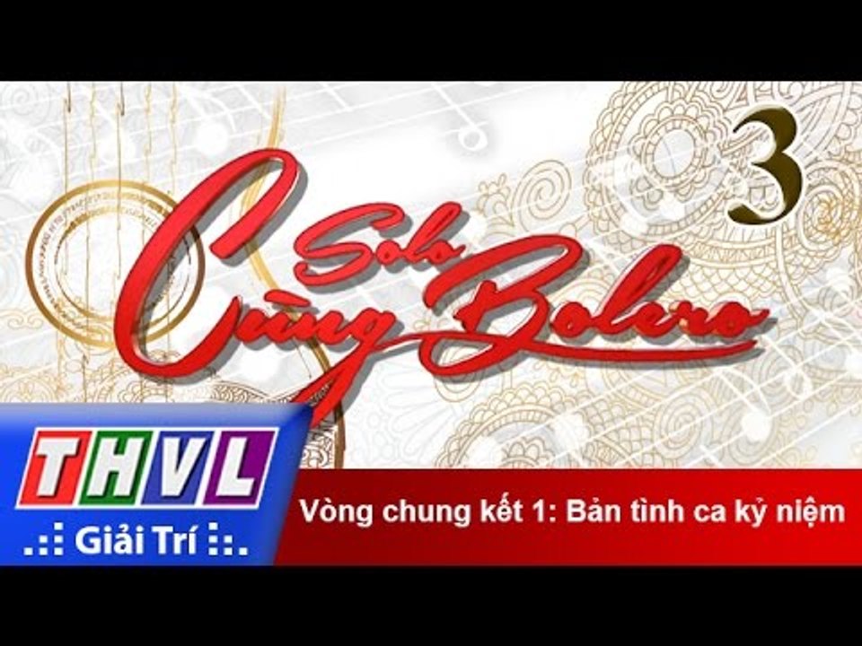 THVL | Solo cùng Bolero 2015 - Tập 3: Vòng chung kết 1: Bản tình ca kỷ niệm