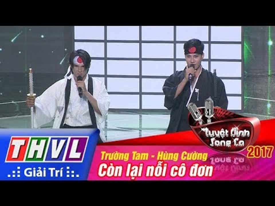 THVL | Tuyệt đỉnh song ca 2017 - Tập 12[1]: Còn lại nỗi cô đơn - Trường Tam, Hùng Cường