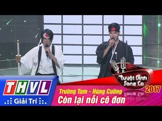 THVL | Tuyệt đỉnh song ca 2017 - Tập 12[1]: Còn lại nỗi cô đơn - Trường Tam, Hùng Cường