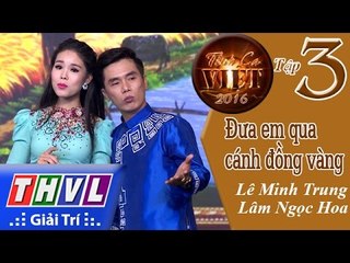 THVL | Tình ca Việt 2016 - Tập 3: Đưa em qua cánh đồng vàng - Lê Minh Trung, Lâm Ngọc Hoa